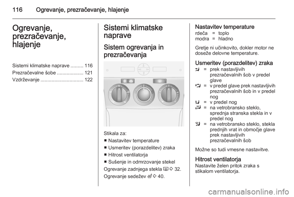 OPEL ANTARA 2014.5 Uporabniški priročnik 116Ogrevanje, prezračevanje, hlajenjeOgrevanje,
prezračevanje,
hlajenjeSistemi klimatske naprave .........116
Prezračevalne šobe ...................121
Vzdrževanje ............................... OPEL ANTARA 2014.5 Uporabniški priročnik 116Ogrevanje, prezračevanje, hlajenjeOgrevanje,
prezračevanje,
hlajenjeSistemi klimatske naprave .........116
Prezračevalne šobe ...................121
Vzdrževanje ...............................