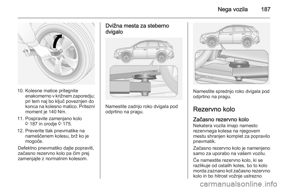 OPEL ANTARA 2014.5 Uporabniški priročnik Nega vozila187
10. Kolesne matice pritegniteenakomerno v križnem zaporedju;pri tem naj bo ključ poveznjen do
konca na kolesno matico. Pritezni
moment je 140 Nm.
11. Pospravite zamenjano kolo 3 187 i OPEL ANTARA 2014.5 Uporabniški priročnik Nega vozila187
10. Kolesne matice pritegniteenakomerno v križnem zaporedju;pri tem naj bo ključ poveznjen do
konca na kolesno matico. Pritezni
moment je 140 Nm.
11. Pospravite zamenjano kolo 3 187 i