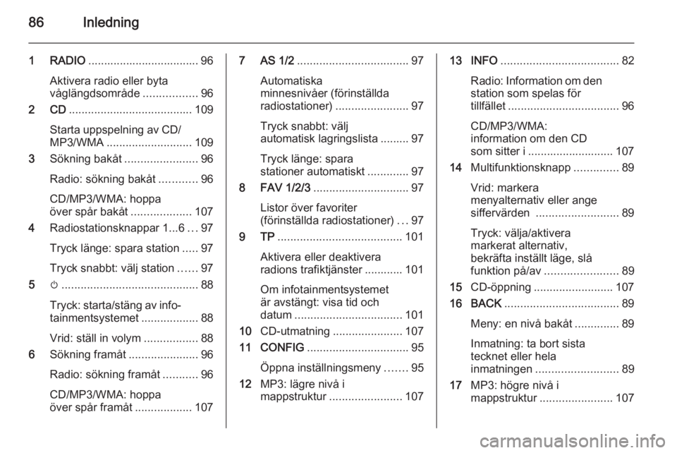OPEL CASCADA 2015.5 Handbok för infotainmentsystem 86Inledning
1 RADIO................................... 96
Aktivera radio eller byta
våglängdsområde .................96
2 CD ....................................... 109
Starta uppspelning av CD/
MP OPEL CASCADA 2015.5 Handbok för infotainmentsystem 86Inledning
1 RADIO................................... 96
Aktivera radio eller byta
våglängdsområde .................96
2 CD ....................................... 109
Starta uppspelning av CD/
MP