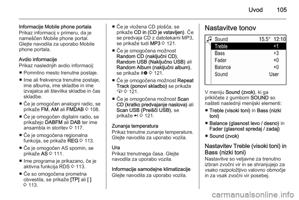 OPEL ANTARA 2015 Navodila za uporabo Infotainment sistema Uvod105
Informacije Mobile phone portala
Prikaz informacij v primeru, da je
nameščen Mobile phone portal.
Glejte navodila za uporabo Mobile
phone portala.
Avdio informacije
Prikaz naslednjih avdio i OPEL ANTARA 2015 Navodila za uporabo Infotainment sistema Uvod105
Informacije Mobile phone portala
Prikaz informacij v primeru, da je
nameščen Mobile phone portal.
Glejte navodila za uporabo Mobile
phone portala.
Avdio informacije
Prikaz naslednjih avdio i