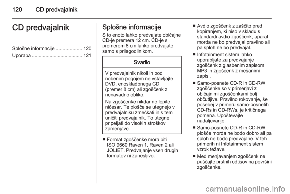 OPEL ANTARA 2015  Navodila za uporabo Infotainment sistema 120CD predvajalnikCD predvajalnikSplošne informacije...................120
Uporaba ..................................... 121Splošne informacije
S to enoto lahko predvajate običajne
CD-je premera 12
