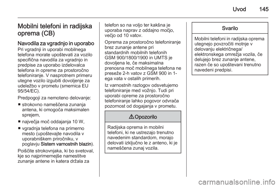OPEL ANTARA 2015  Navodila za uporabo Infotainment sistema Uvod145Mobilni telefoni in radijska
oprema (CB)
Navodila za vgradnjo in uporabo
Pri vgradnji in uporabi mobilnega
telefona morate upoštevati za vozilo
specifična navodila za vgradnjo in predpise za 