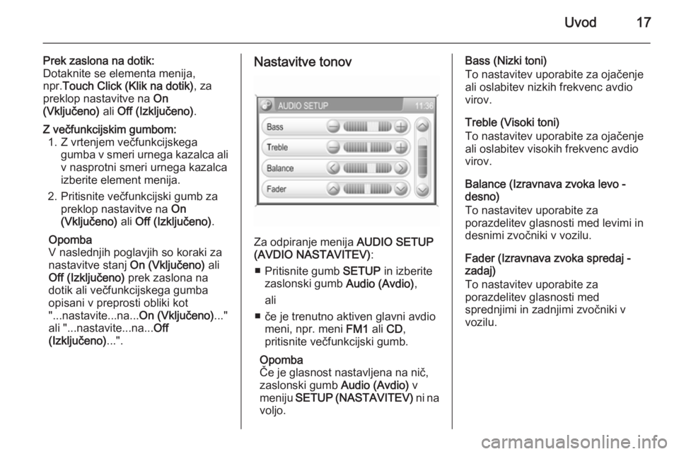 OPEL ANTARA 2015  Navodila za uporabo Infotainment sistema Uvod17
Prek zaslona na dotik:
Dotaknite se elementa menija,
npr. Touch Click (Klik na dotik) , za
preklop nastavitve na  On
(Vključeno)  ali Off (Izključeno) .Z večfunkcijskim gumbom:
1. Z vrtenjem