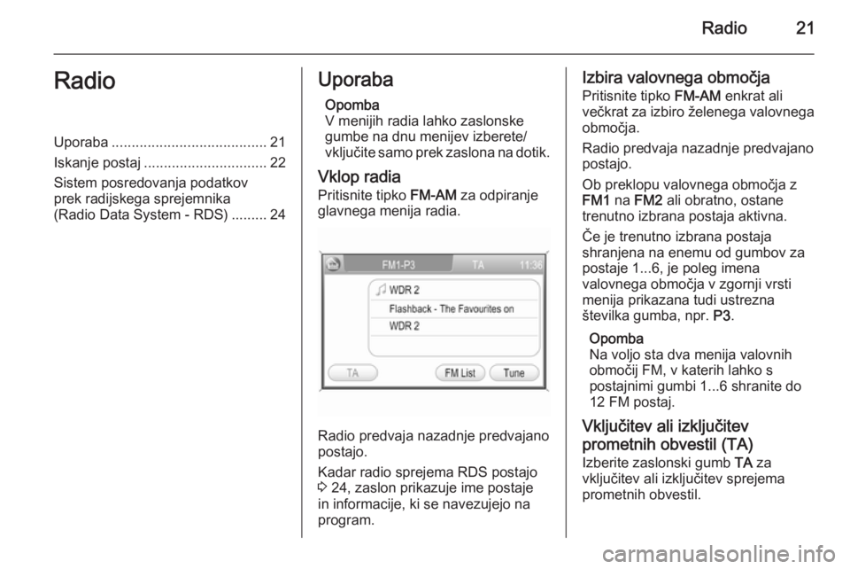 OPEL ANTARA 2015  Navodila za uporabo Infotainment sistema Radio21RadioUporaba....................................... 21
Iskanje postaj ............................... 22
Sistem posredovanja podatkov
prek radijskega sprejemnika
(Radio Data System - RDS) .....