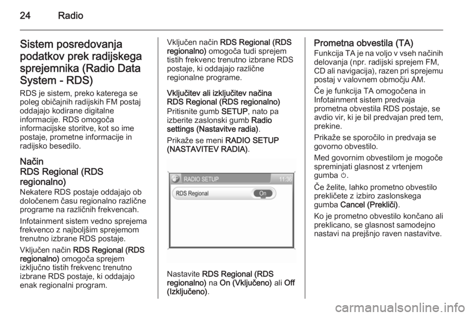 OPEL ANTARA 2015  Navodila za uporabo Infotainment sistema 24RadioSistem posredovanja
podatkov prek radijskega
sprejemnika (Radio Data
System - RDS) RDS je sistem, preko katerega se
poleg običajnih radijskih FM postaj
oddajajo kodirane digitalne
informacije.