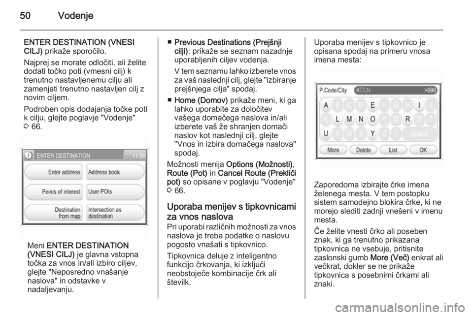 OPEL ANTARA 2015  Navodila za uporabo Infotainment sistema 50Vodenje
ENTER DESTINATION (VNESICILJ)  prikaže sporočilo.
Najprej se morate odločiti, ali želite
dodati točko poti (vmesni cilj) k
trenutno nastavljenemu cilju ali
zamenjati trenutno nastavljen