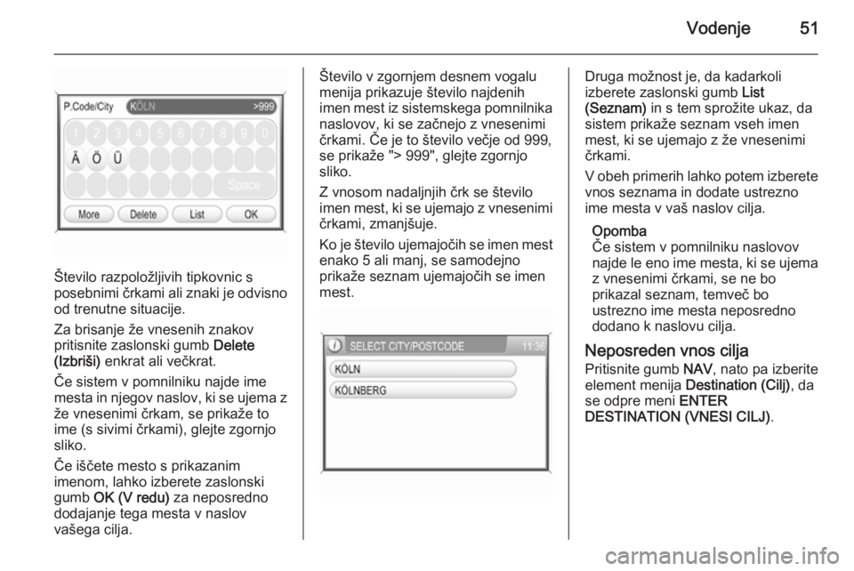OPEL ANTARA 2015  Navodila za uporabo Infotainment sistema Vodenje51
Število razpoložljivih tipkovnic s
posebnimi črkami ali znaki je odvisno od trenutne situacije.
Za brisanje že vnesenih znakov
pritisnite zaslonski gumb  Delete
(Izbriši)  enkrat ali ve