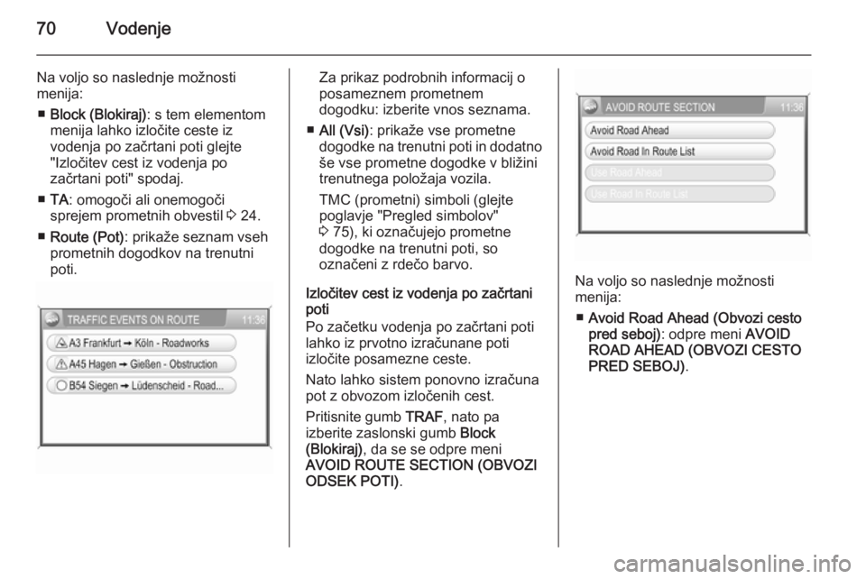 OPEL ANTARA 2015  Navodila za uporabo Infotainment sistema 70Vodenje
Na voljo so naslednje možnosti
menija:
■ Block (Blokiraj) : s tem elementom
menija lahko izločite ceste iz
vodenja po začrtani poti glejte
"Izločitev cest iz vodenja po
začrtani p