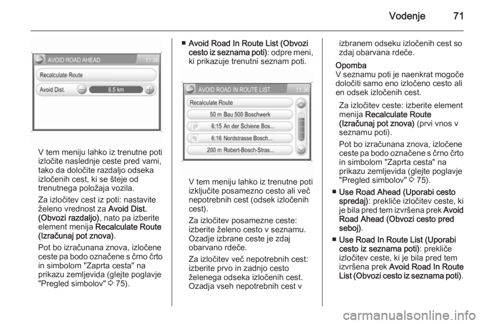 OPEL ANTARA 2015  Navodila za uporabo Infotainment sistema Vodenje71
V tem meniju lahko iz trenutne poti
izločite naslednje ceste pred vami,
tako da določite razdaljo odseka
izločenih cest, ki se šteje od
trenutnega položaja vozila.
Za izločitev cest iz