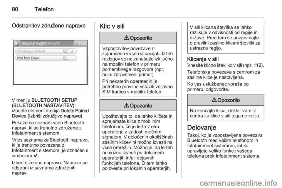 OPEL ANTARA 2015  Navodila za uporabo Infotainment sistema 80Telefon
Odstranitev združene naprave
V meniju BLUETOOTH SETUP
(BLUETOOTH NASTAVITEV) :
izberite element menija  Delete Paired
Device (Izbriši združljivo napravo) .
Prikaže se seznam vseh Bluetoo