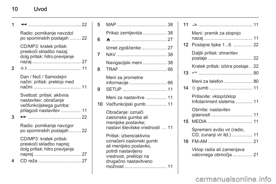 OPEL ANTARA 2015  Navodila za uporabo Infotainment sistema 10Uvod
1l......................................... 22
Radio: pomikanje navzdol
po spominskih postajah ........22
CD/MP3: kratek pritisk:
preskoči skladbo nazaj;
dolg pritisk: hitro previjanje nazaj .