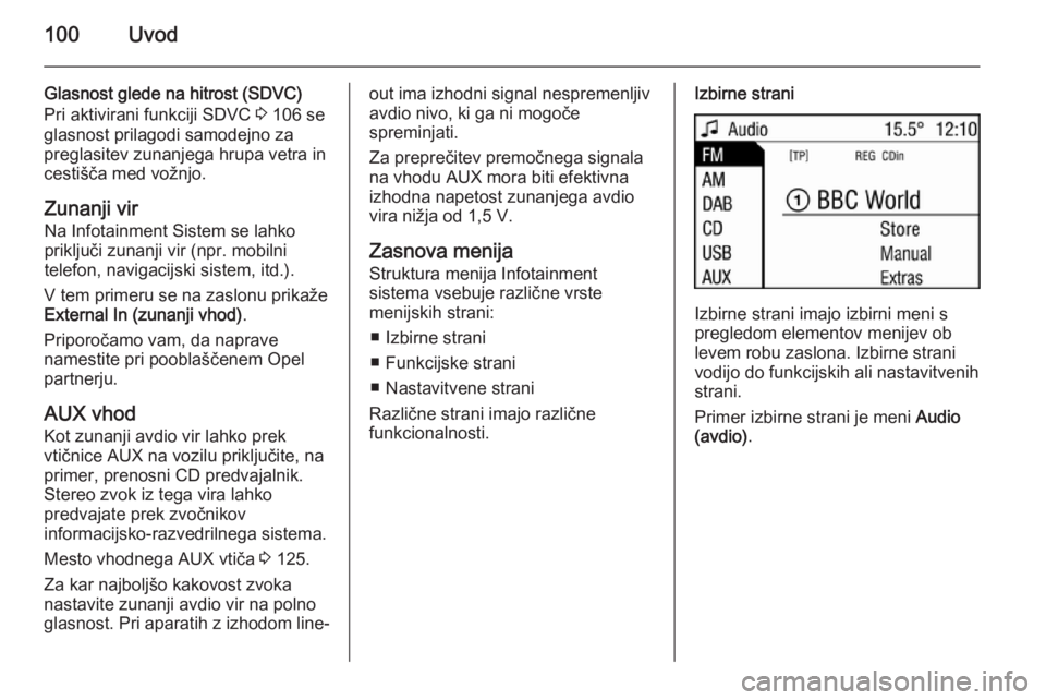 OPEL ANTARA 2015  Navodila za uporabo Infotainment sistema 100Uvod
Glasnost glede na hitrost (SDVC)
Pri aktivirani funkciji SDVC  3 106 se
glasnost prilagodi samodejno za
preglasitev zunanjega hrupa vetra in
cestišča med vožnjo.
Zunanji vir Na Infotainment