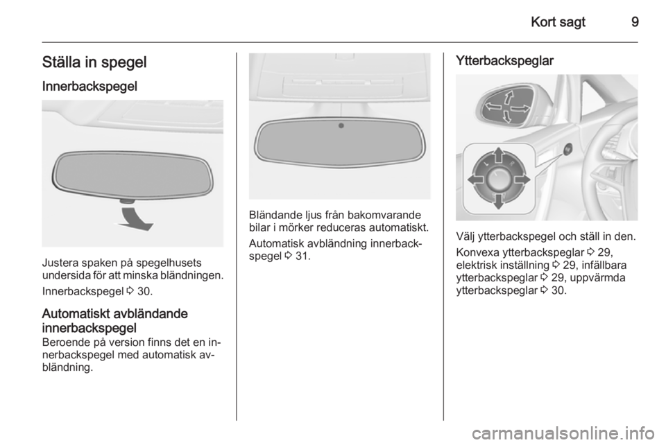 OPEL CASCADA 2015.5  Instruktionsbok Kort sagt9Ställa in spegelInnerbackspegel
Justera spaken på spegelhusets
undersida för att minska bländningen.
Innerbackspegel  3 30.
Automatiskt avbländande
innerbackspegel Beroende på version 