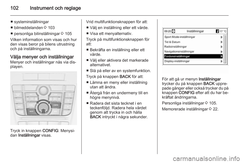 OPEL CASCADA 2015.5 Instruktionsbok 102Instrument och reglage
■ systeminställningar
■ bilmeddelanden 3 103
■ personliga bilinställningar 3 105
Vilken information som visas och hur
den visas beror på bilens utrustning
och på OPEL CASCADA 2015.5 Instruktionsbok 102Instrument och reglage
■ systeminställningar
■ bilmeddelanden 3 103
■ personliga bilinställningar 3 105
Vilken information som visas och hur
den visas beror på bilens utrustning
och på