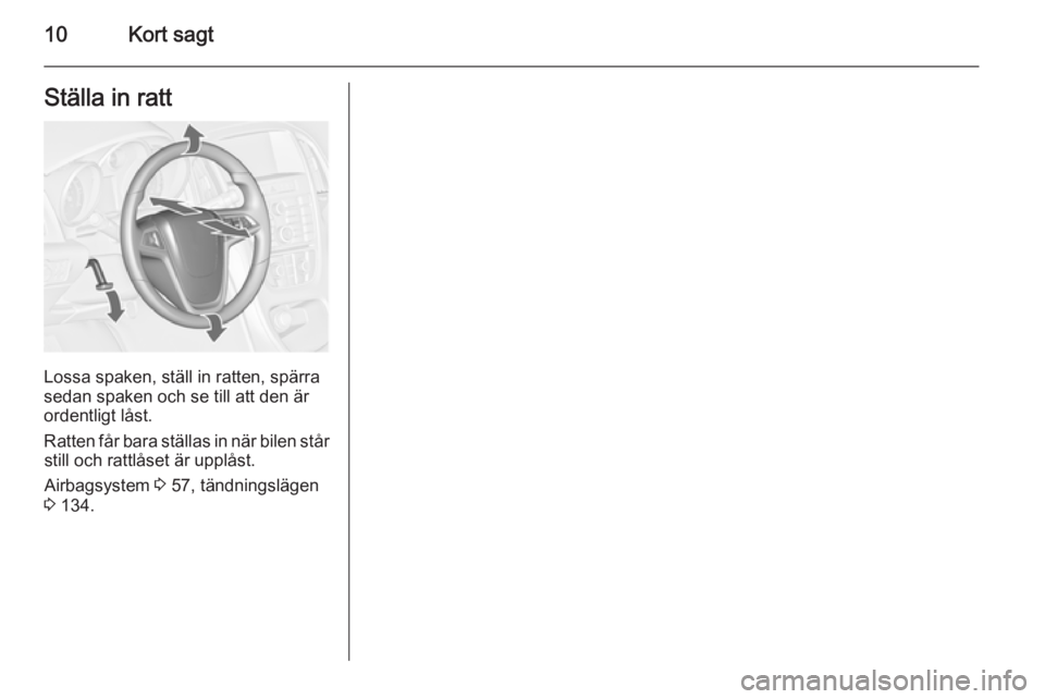 OPEL CASCADA 2015.5  Instruktionsbok 10Kort sagtStälla in ratt
Lossa spaken, ställ in ratten, spärra
sedan spaken och se till att den är
ordentligt låst.
Ratten får bara ställas in när bilen står still och rattlåset är upplås
