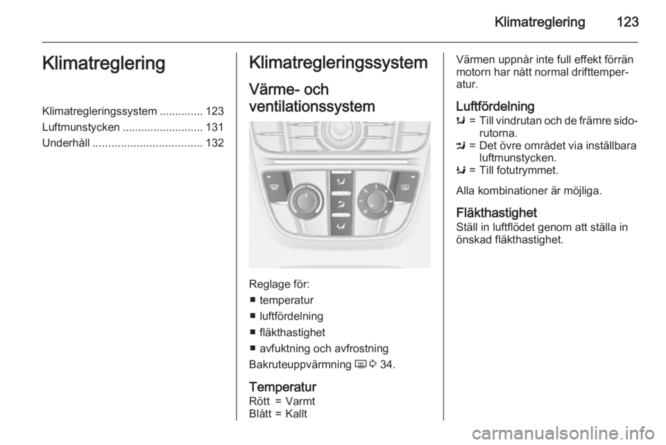 OPEL CASCADA 2015.5 Instruktionsbok Klimatreglering123KlimatregleringKlimatregleringssystem .............. 123
Luftmunstycken .......................... 131
Underhåll ................................... 132Klimatregleringssystem
Värme OPEL CASCADA 2015.5 Instruktionsbok Klimatreglering123KlimatregleringKlimatregleringssystem .............. 123
Luftmunstycken .......................... 131
Underhåll ................................... 132Klimatregleringssystem
Värme