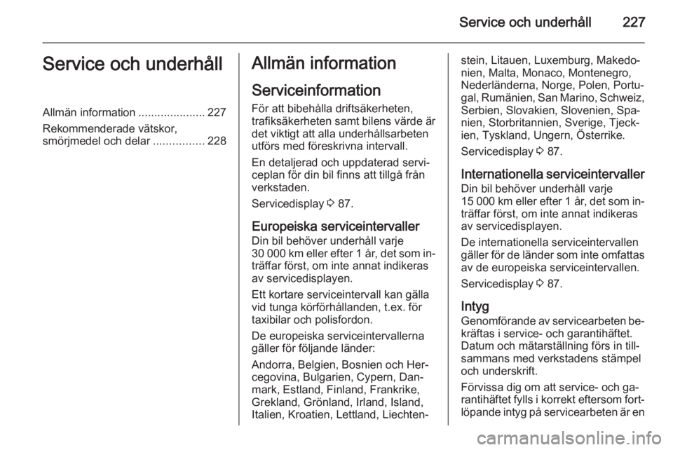 OPEL CASCADA 2015.5 Instruktionsbok Service och underhåll227Service och underhållAllmän information.....................227
Rekommenderade vätskor,
smörjmedel och delar ................228Allmän information
Serviceinformation För OPEL CASCADA 2015.5 Instruktionsbok Service och underhåll227Service och underhållAllmän information.....................227
Rekommenderade vätskor,
smörjmedel och delar ................228Allmän information
Serviceinformation För