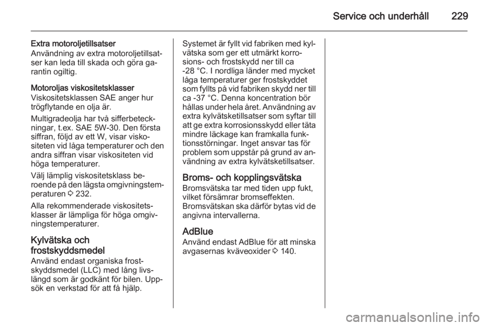 OPEL CASCADA 2015.5 Instruktionsbok Service och underhåll229
Extra motoroljetillsatser
Användning av extra motoroljetillsat‐
ser kan leda till skada och göra ga‐
rantin ogiltig.
Motoroljas viskositetsklasser
Viskositetsklassen SA OPEL CASCADA 2015.5 Instruktionsbok Service och underhåll229
Extra motoroljetillsatser
Användning av extra motoroljetillsat‐
ser kan leda till skada och göra ga‐
rantin ogiltig.
Motoroljas viskositetsklasser
Viskositetsklassen SA
