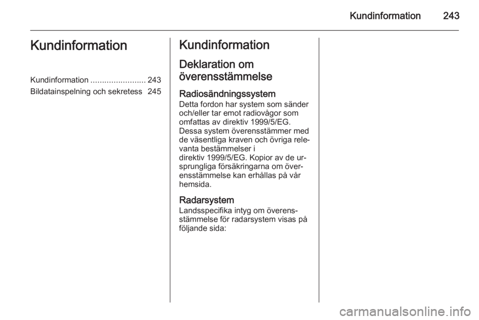 OPEL CASCADA 2015.5 Instruktionsbok Kundinformation243KundinformationKundinformation........................243
Bildatainspelning och sekretess 245Kundinformation
Deklaration om
överensstämmelse
Radiosändningssystem
Detta fordon har OPEL CASCADA 2015.5 Instruktionsbok Kundinformation243KundinformationKundinformation........................243
Bildatainspelning och sekretess 245Kundinformation
Deklaration om
överensstämmelse
Radiosändningssystem
Detta fordon har