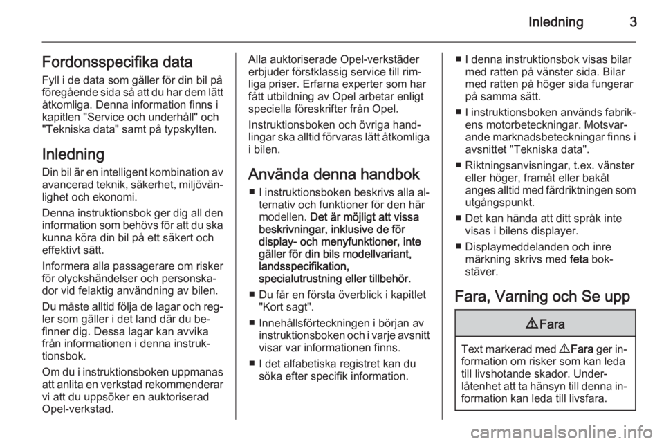 OPEL CASCADA 2015.5  Instruktionsbok Inledning3Fordonsspecifika dataFyll i de data som gäller för din bil på
föregående sida så att du har dem lätt
åtkomliga. Denna information finns i
kapitlen "Service och underhåll" oc