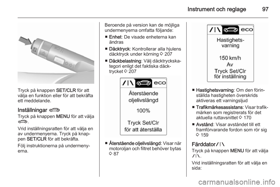 OPEL CASCADA 2015.5 Instruktionsbok Instrument och reglage97
Tryck på knappen SET/CLR för att
välja en funktion eller för att bekräfta
ett meddelande.
Inställningar X
Tryck på knappen MENU för att välja
X .
Vrid inställnings OPEL CASCADA 2015.5 Instruktionsbok Instrument och reglage97
Tryck på knappen SET/CLR för att
välja en funktion eller för att bekräfta
ett meddelande.
Inställningar X
Tryck på knappen MENU för att välja
X .
Vrid inställnings