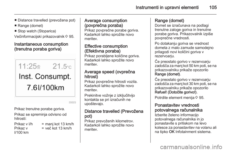 OPEL ANTARA 2015 Uporabniški priročnik Instrumenti in upravni elementi105
■ Distance travelled (prevožena pot)
■ Range (domet)
■ Stop watch (Stoparica)
Večinformacijski prikazovalnik 3 95.
Instantaneous consumption
(trenutna porab OPEL ANTARA 2015 Uporabniški priročnik Instrumenti in upravni elementi105
■ Distance travelled (prevožena pot)
■ Range (domet)
■ Stop watch (Stoparica)
Večinformacijski prikazovalnik 3 95.
Instantaneous consumption
(trenutna porab