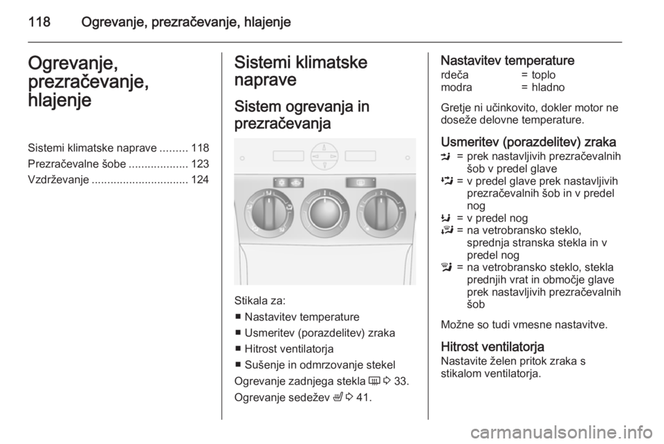 OPEL ANTARA 2015 Uporabniški priročnik 118Ogrevanje, prezračevanje, hlajenjeOgrevanje,
prezračevanje,
hlajenjeSistemi klimatske naprave .........118
Prezračevalne šobe ...................123
Vzdrževanje ............................... OPEL ANTARA 2015 Uporabniški priročnik 118Ogrevanje, prezračevanje, hlajenjeOgrevanje,
prezračevanje,
hlajenjeSistemi klimatske naprave .........118
Prezračevalne šobe ...................123
Vzdrževanje ...............................