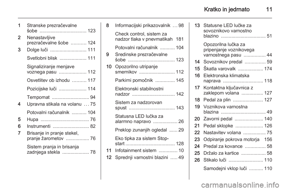 OPEL ANTARA 2015  Uporabniški priročnik Kratko in jedrnato11
1Stranske prezračevalne
šobe  ................................... 123
2 Nenastavljive
prezračevalne šobe  ...........124
3 Dolge luči  ........................... 111
Svetlob
