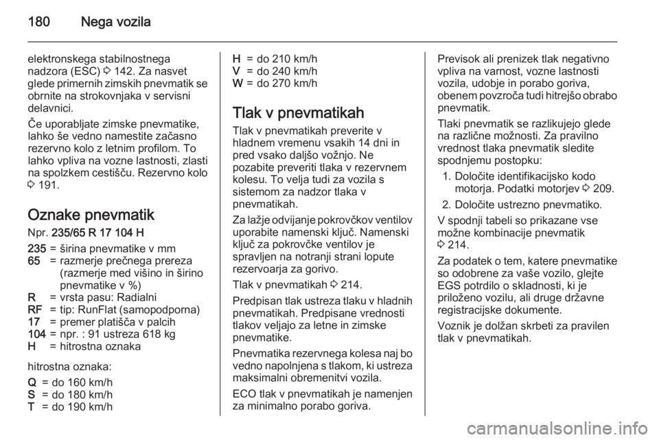 OPEL ANTARA 2015  Uporabniški priročnik 180Nega vozila
elektronskega stabilnostnega
nadzora (ESC)  3 142. Za nasvet
glede primernih zimskih pnevmatik se obrnite na strokovnjaka v servisni
delavnici.
Če uporabljate zimske pnevmatike,
lahko 