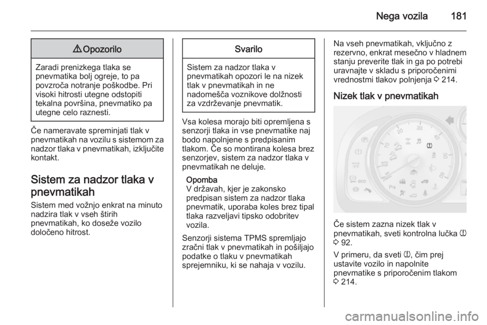 OPEL ANTARA 2015  Uporabniški priročnik Nega vozila1819Opozorilo
Zaradi prenizkega tlaka se
pnevmatika bolj ogreje, to pa
povzroča notranje poškodbe. Pri
visoki hitrosti utegne odstopiti
tekalna površina, pnevmatiko pa
utegne celo raznes