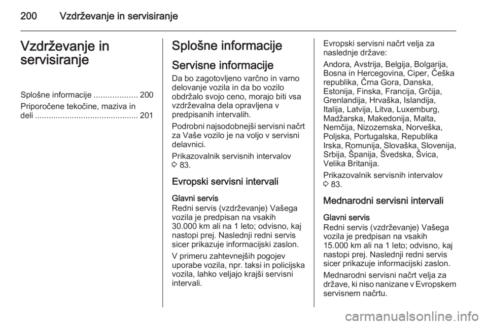 OPEL ANTARA 2015  Uporabniški priročnik 200Vzdrževanje in servisiranjeVzdrževanje in
servisiranjeSplošne informacije ...................200
Priporočene tekočine, maziva in
deli ............................................. 201Splošne 