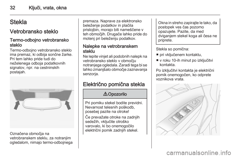 OPEL ANTARA 2015  Uporabniški priročnik 32Ključi, vrata, oknaSteklaVetrobransko steklo
Termo-odbojno vetrobransko
steklo Termo-odbojno vetrobransko stekloima premaz, ki odbija sončne žarke.
Pri tem lahko pride tudi do
neželenega odboja 