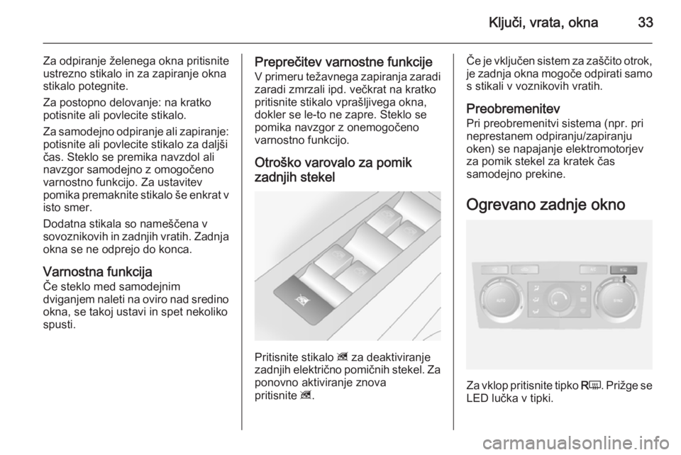 OPEL ANTARA 2015  Uporabniški priročnik Ključi, vrata, okna33
Za odpiranje želenega okna pritisnite
ustrezno stikalo in za zapiranje okna
stikalo potegnite.
Za postopno delovanje: na kratko
potisnite ali povlecite stikalo.
Za samodejno od