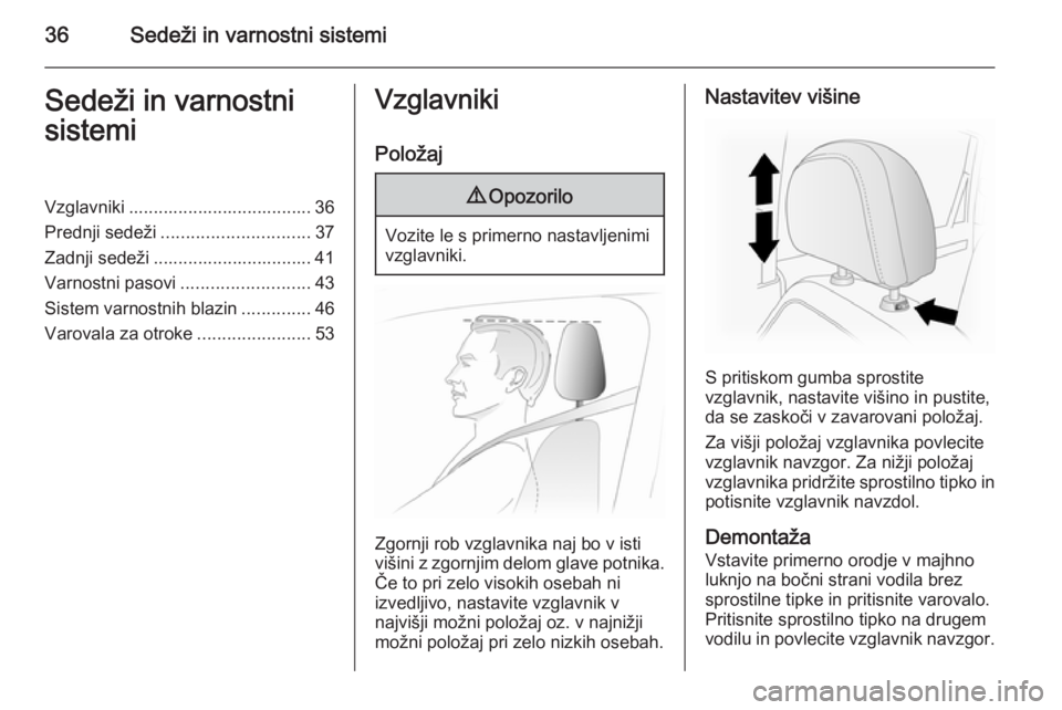 OPEL ANTARA 2015  Uporabniški priročnik 36Sedeži in varnostni sistemiSedeži in varnostni
sistemiVzglavniki ..................................... 36
Prednji sedeži .............................. 37
Zadnji sedeži .........................