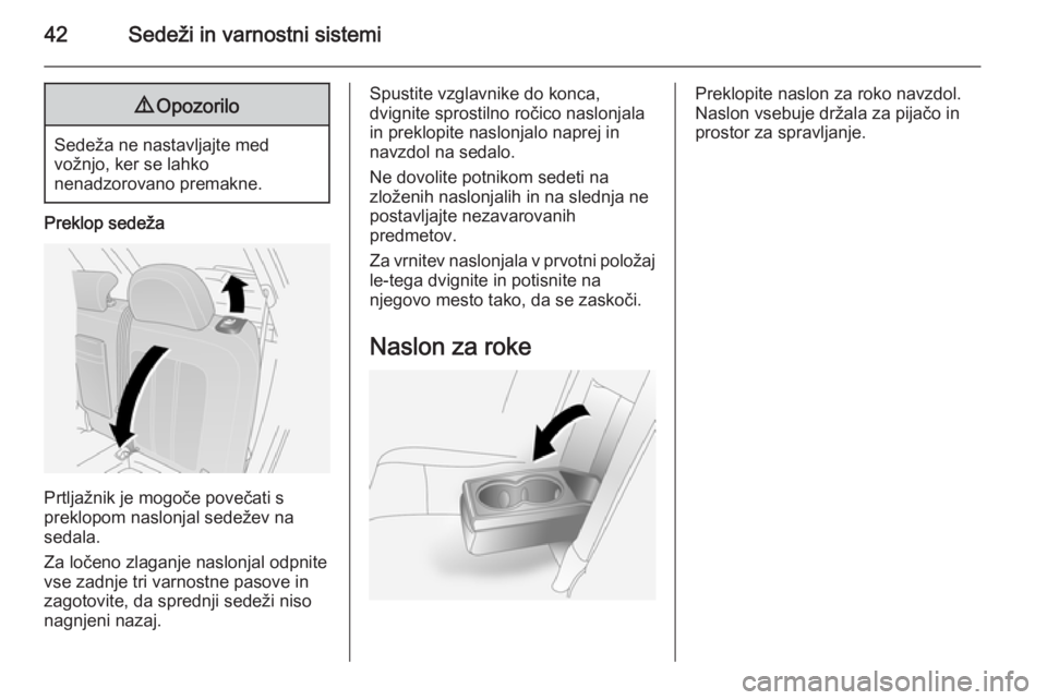 OPEL ANTARA 2015  Uporabniški priročnik 42Sedeži in varnostni sistemi9Opozorilo
Sedeža ne nastavljajte med
vožnjo, ker se lahko
nenadzorovano premakne.
Preklop sedeža
Prtljažnik je mogoče povečati s
preklopom naslonjal sedežev na
se