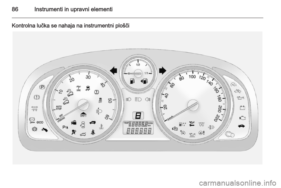 OPEL ANTARA 2015 Uporabniški priročnik 86Instrumenti in upravni elementi
Kontrolna lučka se nahaja na instrumentni plošči OPEL ANTARA 2015 Uporabniški priročnik 86Instrumenti in upravni elementi
Kontrolna lučka se nahaja na instrumentni plošči
