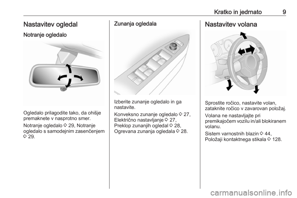 OPEL ANTARA 2016.5  Uporabniški priročnik Kratko in jedrnato9Nastavitev ogledal
Notranje ogledalo
Ogledalo prilagodite tako, da ohišje
premaknete v nasprotno smer.
Notranje ogledalo  3 29, Notranje
ogledalo s samodejnim zasenčenjem
3  29.
Z