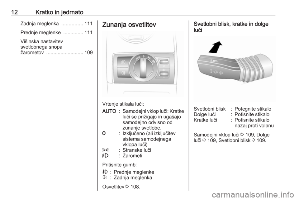 OPEL ANTARA 2016.5  Uporabniški priročnik 12Kratko in jedrnatoZadnja meglenka ...............111
Prednje meglenke  ..............111
Višinska nastavitev
svetlobnega snopa
žarometov  .......................... 109Zunanja osvetlitev
Vrtenje s