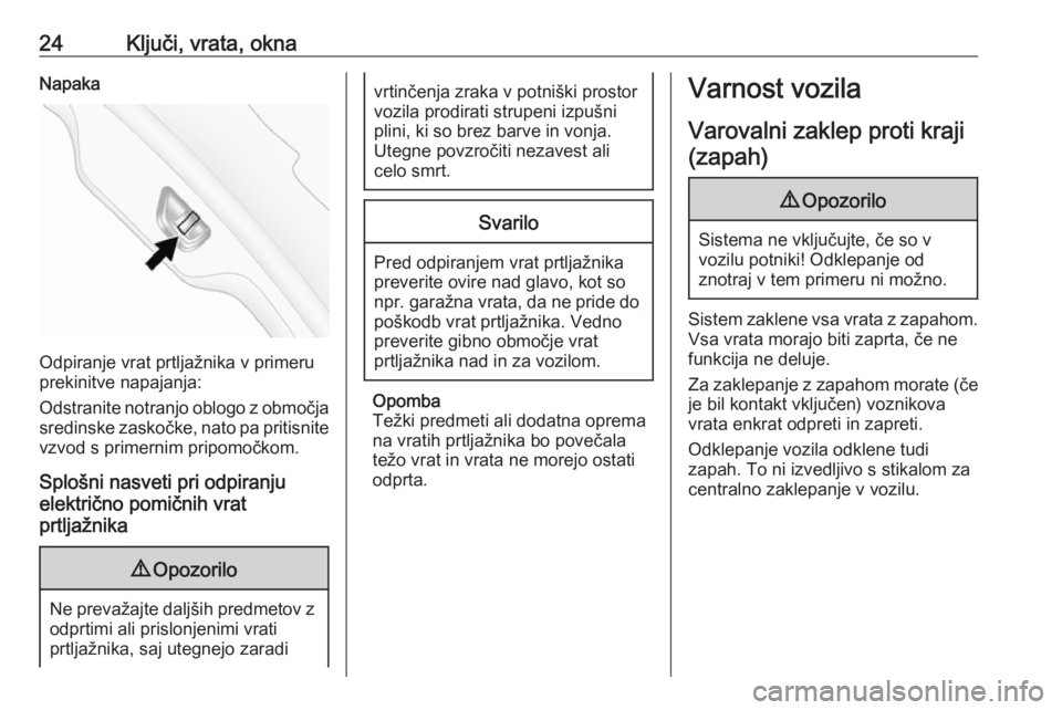 OPEL ANTARA 2016.5  Uporabniški priročnik 24Ključi, vrata, oknaNapaka
Odpiranje vrat prtljažnika v primeru
prekinitve napajanja:
Odstranite notranjo oblogo z območja
sredinske zaskočke, nato pa pritisnite vzvod s primernim pripomočkom.
S