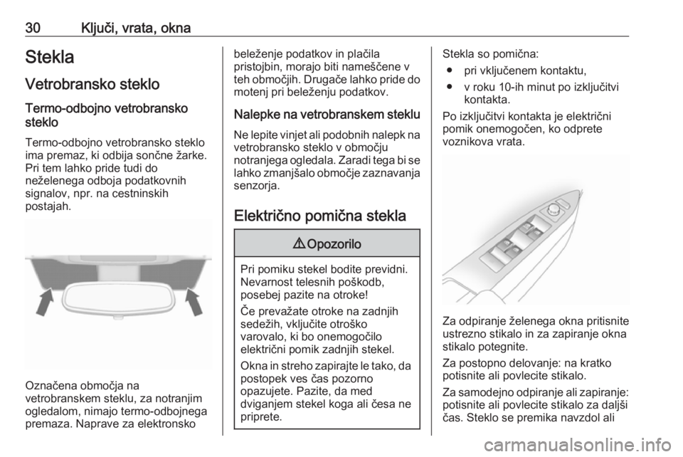 OPEL ANTARA 2016.5  Uporabniški priročnik 30Ključi, vrata, oknaSteklaVetrobransko steklo Termo-odbojno vetrobransko
steklo
Termo-odbojno vetrobransko steklo
ima premaz, ki odbija sončne žarke.
Pri tem lahko pride tudi do
neželenega odboja