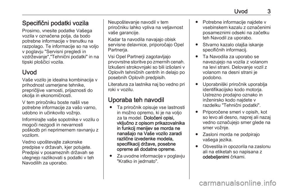 OPEL ANTARA 2016.5  Uporabniški priročnik Uvod3Specifični podatki vozilaProsimo, vnesite podatke Vašega
vozila v označena polja, da bodo
potrebne informacije v trenutku na
razpolago. Te informacije so na voljo
v poglavju "Servisni preg