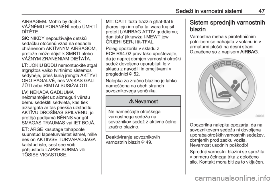 OPEL ANTARA 2016.5  Uporabniški priročnik Sedeži in varnostni sistemi47AIRBAGEM. Mohlo by dojít k
VÁŽNÉMU PORANĚNÍ nebo ÚMRTÍ
DÍTĚTE.
SK:  NIKDY nepoužívajte detskú
sedačku otočenú vzad na sedadle
chránenom AKTÍVNYM AIRBAGO