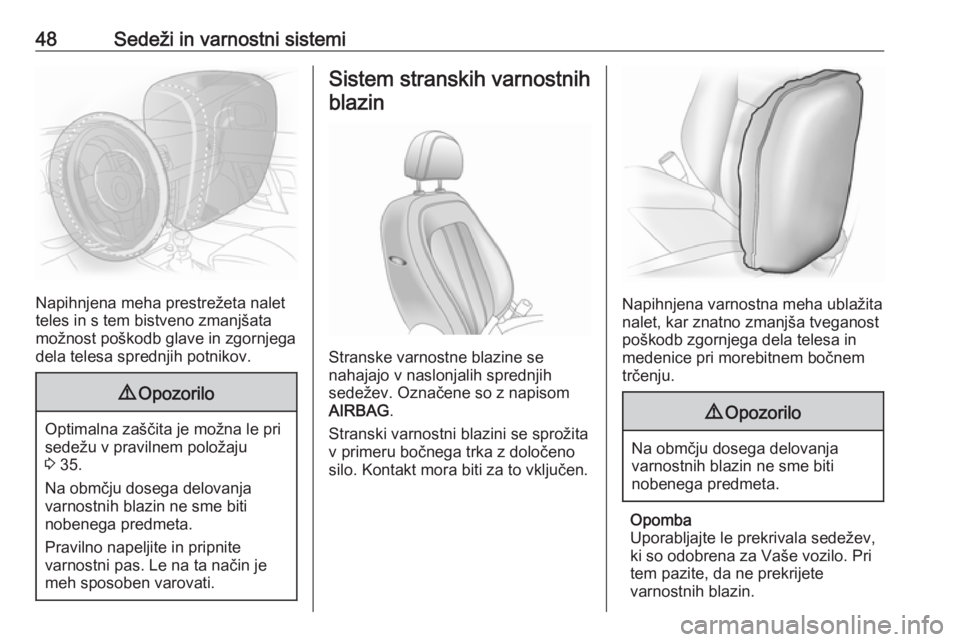 OPEL ANTARA 2016.5  Uporabniški priročnik 48Sedeži in varnostni sistemi
Napihnjena meha prestrežeta nalet
teles in s tem bistveno zmanjšata
možnost poškodb glave in zgornjega
dela telesa sprednjih potnikov.
9 Opozorilo
Optimalna zaščit