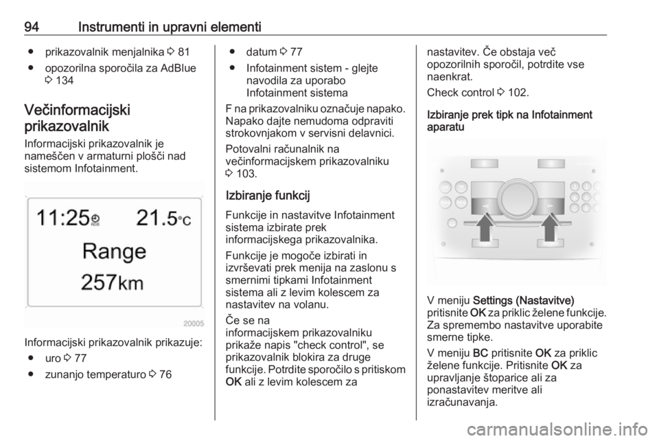 OPEL ANTARA 2016.5 Uporabniški priročnik 94Instrumenti in upravni elementi● prikazovalnik menjalnika 3 81
● opozorilna sporočila za AdBlue 3 134
Večinformacijski prikazovalnik
Informacijski prikazovalnik jenameščen v armaturni ploš OPEL ANTARA 2016.5 Uporabniški priročnik 94Instrumenti in upravni elementi● prikazovalnik menjalnika 3 81
● opozorilna sporočila za AdBlue 3 134
Večinformacijski prikazovalnik
Informacijski prikazovalnik jenameščen v armaturni ploš