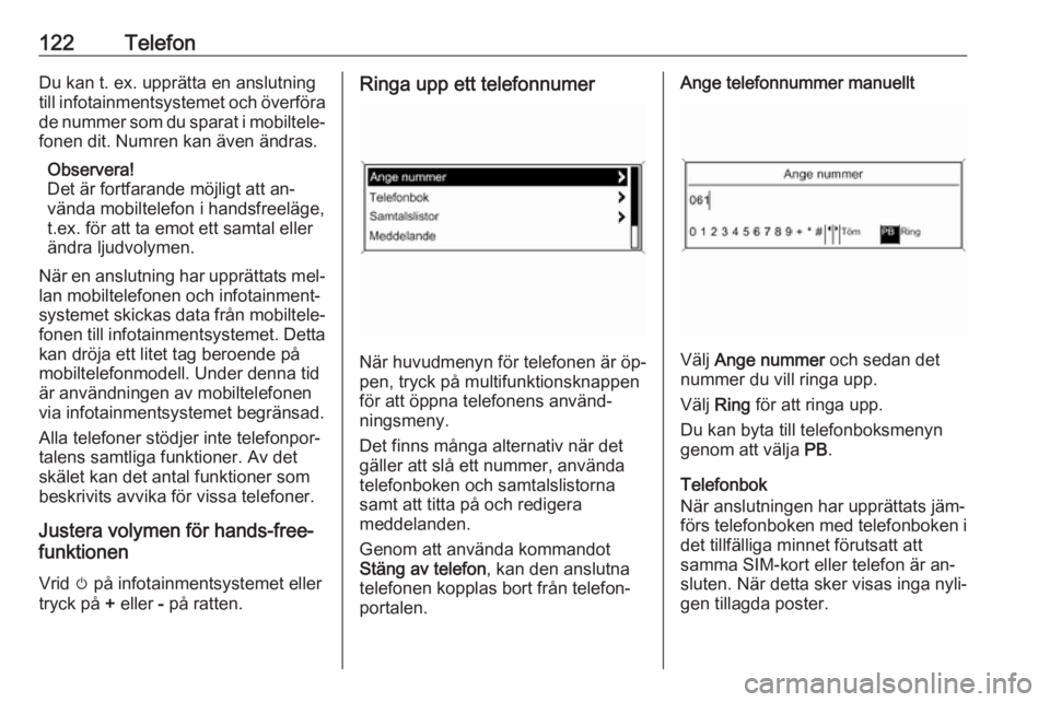 OPEL CASCADA 2016  Handbok för infotainmentsystem 122TelefonDu kan t. ex. upprätta en anslutning
till infotainmentsystemet och överföra
de nummer som du sparat i mobiltele‐ fonen dit. Numren kan även ändras.
Observera!
Det är fortfarande möj