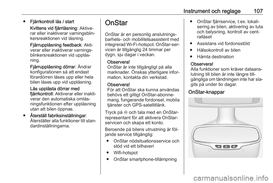 OPEL CASCADA 2016 Instruktionsbok Instrument och reglage107●Fjärrkontroll lås / start
Kvittens vid fjärrlåsning : Aktive‐
rar eller inaktiverar varningsblin‐
kersreaktionen vid låsning.
Fjärrupplåsning feedback : Akti‐
OPEL CASCADA 2016 Instruktionsbok Instrument och reglage107●Fjärrkontroll lås / start
Kvittens vid fjärrlåsning : Aktive‐
rar eller inaktiverar varningsblin‐
kersreaktionen vid låsning.
Fjärrupplåsning feedback : Akti‐
