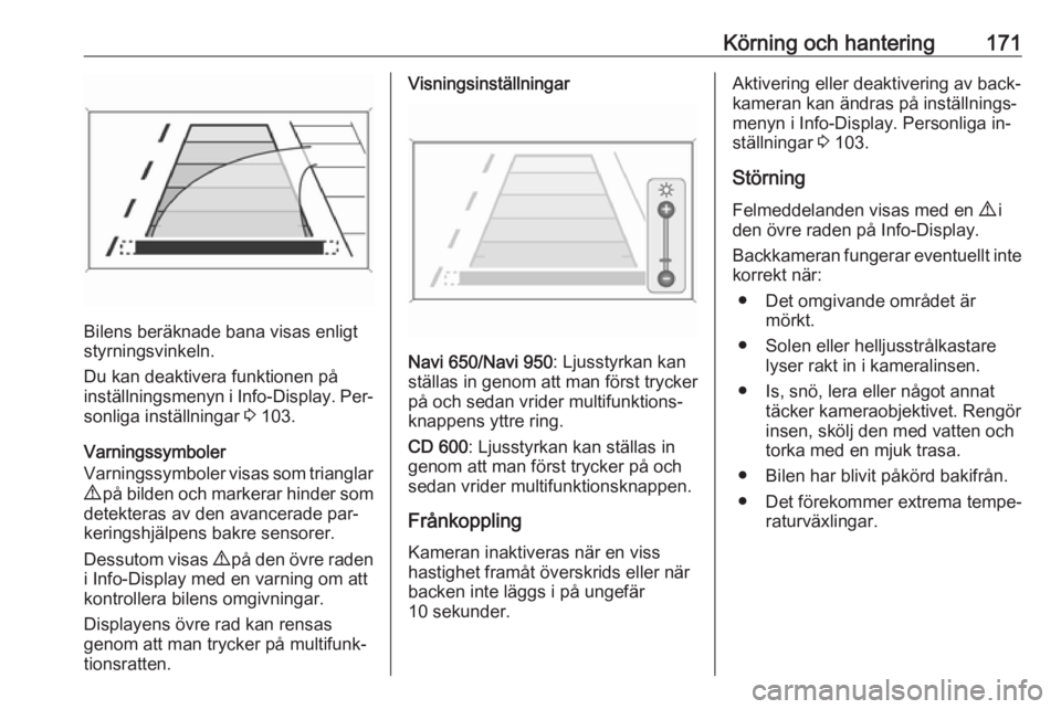 OPEL CASCADA 2016  Instruktionsbok Körning och hantering171
Bilens beräknade bana visas enligt
styrningsvinkeln.
Du kan deaktivera funktionen på
inställningsmenyn i  Info-Display. Per‐
sonliga inställningar  3 103.
Varningssymbo