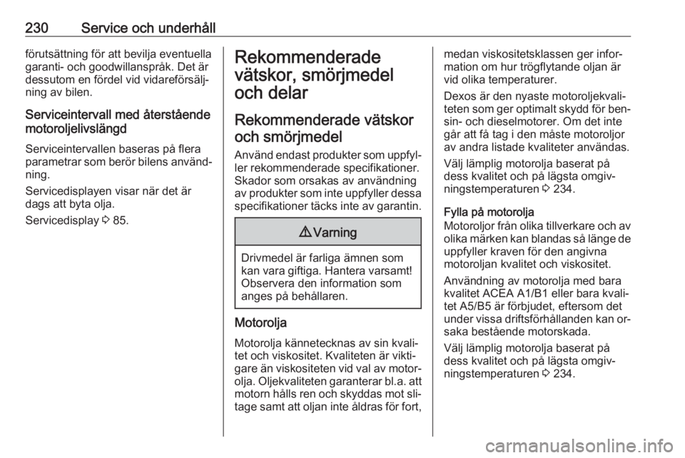 OPEL CASCADA 2016  Instruktionsbok 230Service och underhållförutsättning för att bevilja eventuellagaranti- och goodwillanspråk. Det är
dessutom en fördel vid vidareförsälj‐
ning av bilen.
Serviceintervall med återstående
