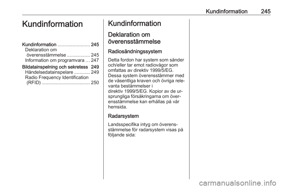 OPEL CASCADA 2016 Instruktionsbok Kundinformation245KundinformationKundinformation........................245
Deklaration om överensstämmelse .................245
Information om programvara ...247
Bildatainspelning och sekretess 249 OPEL CASCADA 2016 Instruktionsbok Kundinformation245KundinformationKundinformation........................245
Deklaration om överensstämmelse .................245
Information om programvara ...247
Bildatainspelning och sekretess 249