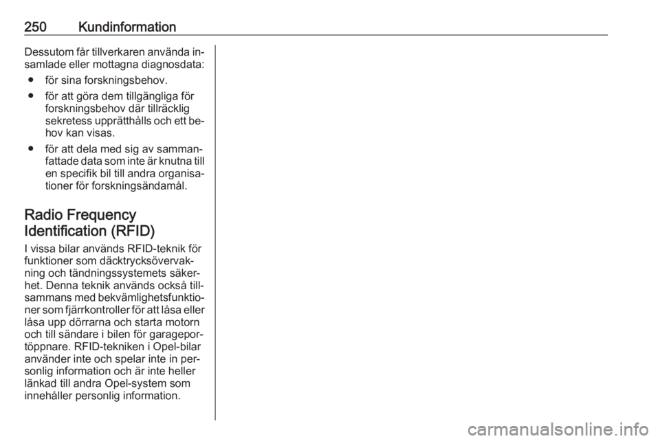 OPEL CASCADA 2016  Instruktionsbok 250KundinformationDessutom får tillverkaren använda in‐
samlade eller mottagna diagnosdata:
● för sina forskningsbehov.
● för att göra dem tillgängliga för forskningsbehov där tillräckl